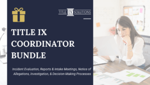 Title IX Coordinator Bundle -- Incident Evaluation, Reports & Intake Meetings; Notice of Allegations, Investigation, and Decision Making Process