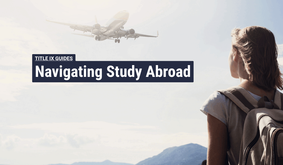When Students Study Abroad: A Title IX Guide for Higher Ed