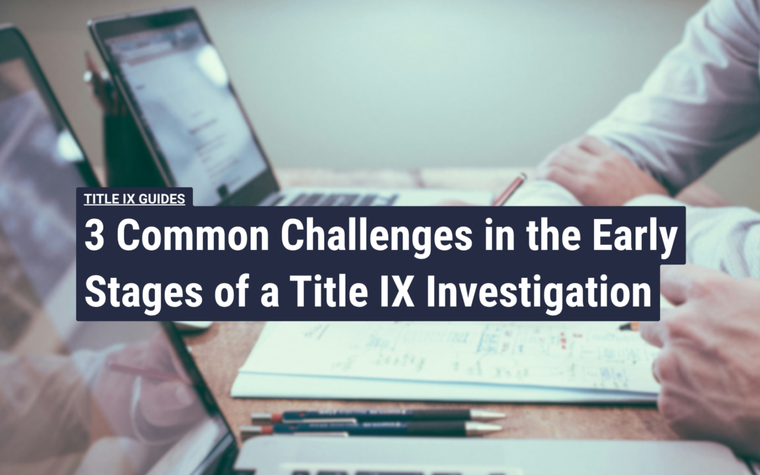 3 Common Challenges in the Early Stages of a Title IX Investigation